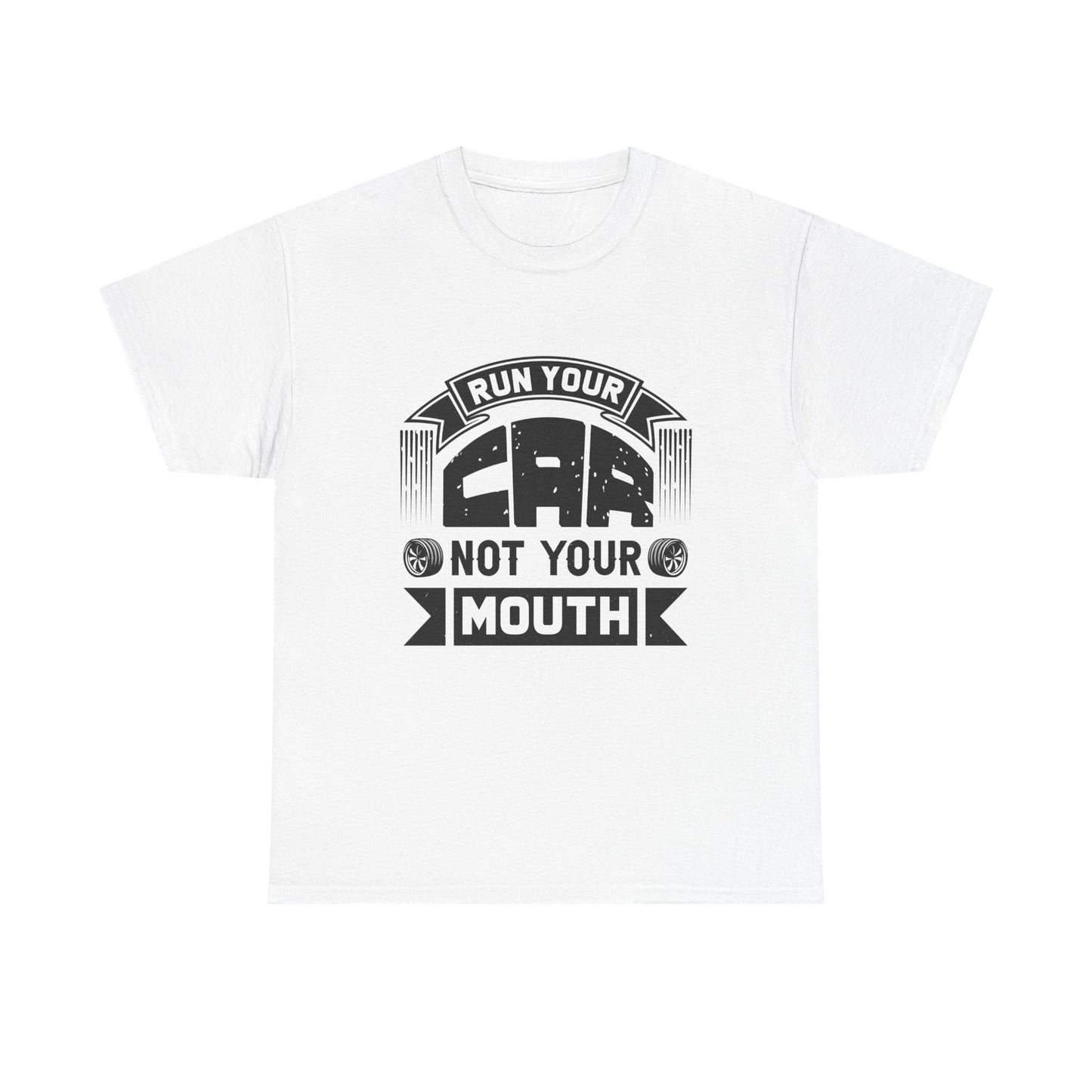 Run Your Car Not Your Mouth - Unisex Heavy Cotton Tee