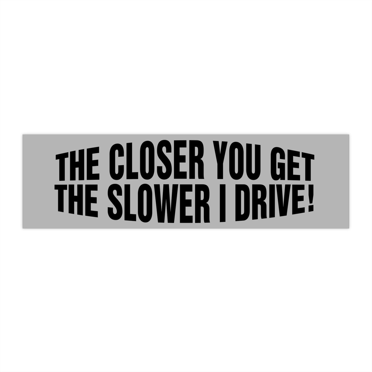 The Closer You Get - Car Bumper Stickers - Car Accessories