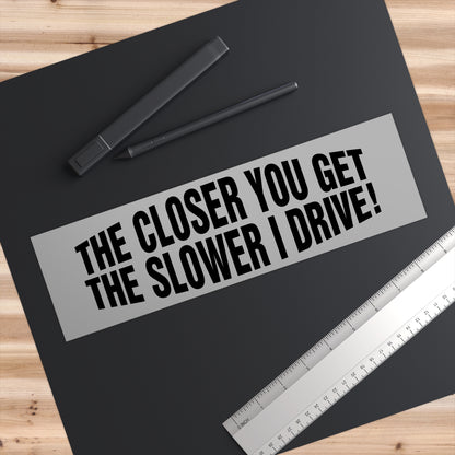 The Closer You Get - Car Bumper Stickers - Car Accessories