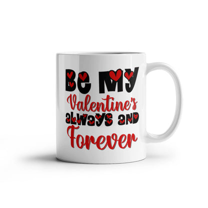 Be My Valentine's Always & Forever - Valentine's Day Best Gift - White Ceramic Mug